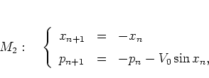 \begin{displaymath}
M_2: \quad
\left\{
\begin{array}{lcl}
x_{n+1} & = & -x_n...
...[0.2cm]
p_{n+1} & = & -p_n-V_0\sin x_n ,
\end{array} \right.
\end{displaymath}