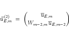 \begin{displaymath}
\vec{u}_{E,m}^{\, (2)} \; = \; { \overline{u}_{E,m} \choose
W_{m-2,m} \, \overline{u}_{E,m-2} }
\end{displaymath}