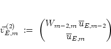 \begin{displaymath}
\vec{v}_{E,m}^{\, (2)}
\; := \; { W_{m-2,m} \, \overline{u}_{E,m-2} \choose
\overline{u}_{E,m} }
\end{displaymath}