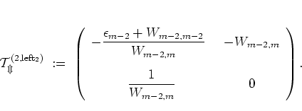 \begin{displaymath}
\cal{T}_m^{\rm (2,left_2)}
\; := \; \left( \begin{array}{cc...
...
\displaystyle \frac{1}{W_{m-2,m}} &
0
\end{array} \right).
\end{displaymath}