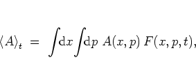 \begin{displaymath}
\left< A \right>_t \; = \; \int\!\! {\mbox{d}}x\! \int\!\! {\mbox{d}}p\; A(x,p) \, F(x,p,t),
\end{displaymath}