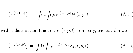\begin{subequations}
\begin{equation}
\left< e^{i(\xi{\hat{x}}+\eta{\hat{p}})} ...
...! {\mbox{d}}p\; e^{i(\xi x+\eta p)} F_2(x,p,t)
\end{equation}\end{subequations}
