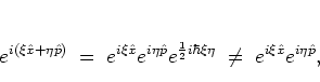 \begin{displaymath}
e^{i(\xi{\hat{x}}+\eta{\hat{p}})} \; = \; e^{i\xi{\hat{x}}}e...
...\hbar\xi\eta}
\; \neq \; e^{i\xi{\hat{x}}}e^{i\eta{\hat{p}}},
\end{displaymath}