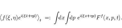 \begin{displaymath}
\left< f(\xi,\eta)e^{i(\xi{\hat{x}}+\eta{\hat{p}})} \right>_...
...{d}}x\! \int\!\! {\mbox{d}}p\; e^{i(\xi x+\eta p)} F^f(x,p,t).
\end{displaymath}