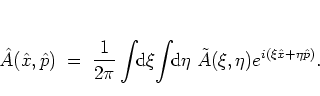 \begin{displaymath}
{\hat{A}}({\hat{x}},{\hat{p}}) \; = \; \frac{1}{2\pi} \int\!...
...\eta\;
\tilde{A}(\xi,\eta) e^{i(\xi{\hat{x}}+\eta{\hat{p}})}.
\end{displaymath}