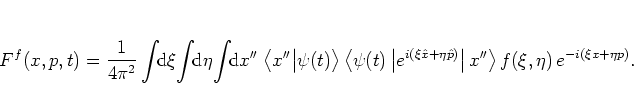 \begin{displaymath}
F^f(x,p,t) = \frac{1}{4\pi^2}
\int\!\! {\mbox{d}}\xi\! \int...
... \right\vert x'' \right>
f(\xi,\eta) \, e^{-i(\xi x+\eta p)}.
\end{displaymath}