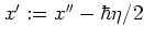 $x':=x''-\hbar\eta/2$