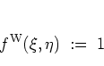 \begin{displaymath}
f^{\rm W}(\xi,\eta) \; := \; 1
\end{displaymath}