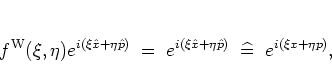 \begin{displaymath}
f^{\rm W}(\xi,\eta)e^{i(\xi{\hat{x}}+\eta{\hat{p}})}
\; = ...
...}}+\eta{\hat{p}})}
\;\; \widehat{=} \;\; e^{i(\xi x+\eta p)},
\end{displaymath}