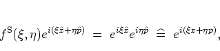 \begin{displaymath}
f^{\rm S}(\xi,\eta)e^{i(\xi{\hat{x}}+\eta{\hat{p}})}
\; = ...
...e^{i\eta{\hat{p}}}
\;\; \widehat{=} \;\; e^{i(\xi x+\eta p)},
\end{displaymath}
