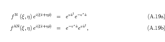 \begin{subequations}
\begin{eqnarray}
f^{\rm N} \hspace*{0.15cm} (\xi,\eta) \, ...
...& = & e^{-v^*{\hat{a}}}e^{ v{\hat{a}}^\dagger},
\end{eqnarray}\end{subequations}