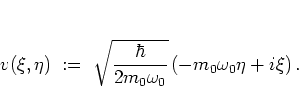 \begin{displaymath}
v(\xi,\eta)
\; := \; \sqrt{\frac{\hbar}{2m_0\omega_0}} \left( -m_0\omega_0\eta+i\xi \right).
\end{displaymath}