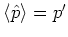 $\left< {\hat{p}} \right>=p'$