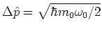 $\Delta{\hat{p}}=\sqrt{\hbar m_0\omega_0/2}$