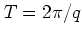 $T=2\pi/q$