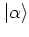 $\left\vert \alpha \right>$