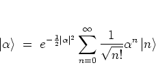 \begin{displaymath}
\left\vert \alpha \right> \; = \; e^{-\frac{1}{2}\vert\alpha...
...n=0}^\infty
\frac{1}{\sqrt{n!}} \alpha^n \left\vert n \right>
\end{displaymath}