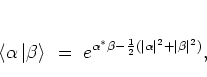 \begin{displaymath}
\left< \alpha \left\vert \beta \right> \right. \; = \;
e^{\...
...\alpha\vert^2+\vert\beta\vert^2)},
% \quad \alpha,\beta\in\CC
\end{displaymath}