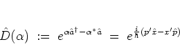 \begin{displaymath}
\hat{D}(\alpha) \; := \; e^{\alpha{\hat{a}}^\dagger-\alpha^*{\hat{a}}}
\; = \; e^{\frac{i}{\hbar}(p'{\hat{x}}-x'{\hat{p}})}
\end{displaymath}