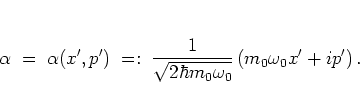 \begin{displaymath}
\alpha \; = \; \alpha(x',p')
\; =: \; \frac{1}{\sqrt{2\hbar m_0\omega_0}}
\left( m_0\omega_0 x'+ip' \right).
\end{displaymath}