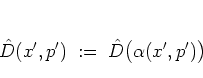 \begin{displaymath}
\hat{D}(x',p') \; := \; \hat{D}\big(\alpha(x',p')\big)
\end{displaymath}