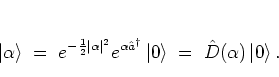 \begin{displaymath}
\left\vert \alpha \right> \; = \; e^{-\frac{1}{2}\vert\alpha...
...t\vert 0 \right>
\; = \; \hat{D}(\alpha)\left\vert 0 \right>.
\end{displaymath}