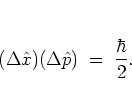 \begin{displaymath}
(\Delta{\hat{x}})(\Delta{\hat{p}}) \; = \; \frac{\hbar}{2}.
\end{displaymath}
