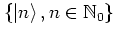 $\left\{ \left\vert n \right>,n\in\mathbb{N}_0 \right\}$