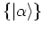 $\left\{ \left\vert \alpha \right> \right\}$