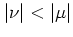$\vert\nu\vert<\vert\mu\vert$