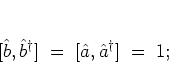 \begin{displaymath}[\b,\b^\dagger]\; = \; [{\hat{a}},{\hat{a}}^\dagger] \; = \; 1;
\end{displaymath}