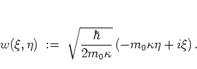 \begin{displaymath}
% w := \sqrt{\frac{\hbar}{2m\kappa}} \left( -m\kappa\eta+i\...
...{\frac{\hbar}{2m_0\kappa}} \left( -m_0\kappa\eta+i\xi \right).
\end{displaymath}