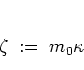 \begin{displaymath}
\zeta \; := \; m_0\kappa
\end{displaymath}