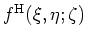 $f^{\rm H}(\xi,\eta;\zeta)$