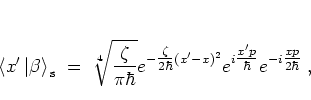 \begin{displaymath}
\left< x' \left\vert \beta \right> \right._{\rm s}
\; = \;...
...\frac{x'p}{\hbar}}}
e^{-i{\textstyle \frac{xp}{2\hbar}}} \; ,
\end{displaymath}