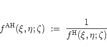 \begin{displaymath}
f^{\rm AH}(\xi,\eta;\zeta) \; := \; \frac{1}{f^{\rm H}(\xi,\eta;\zeta)}
\end{displaymath}
