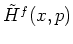 $\tilde{H}^f(x,p)$