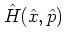 $\H({\hat{x}},{\hat{p}})$
