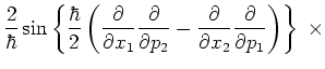 $\displaystyle \displaystyle \frac{2}{\hbar}
\sin \left\{ \frac{\hbar}{2}
\left(...
...\partial}{\partial x_2}
\frac{\partial}{\partial p_1}
\right) \right\} \;\times$