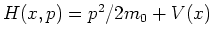 $H(x,p)=p^2/2m_0+V(x)$