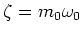$\zeta=m_0\omega_0$