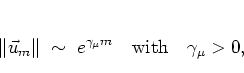 \begin{displaymath}
\left\Vert \vec{u}_m \right\Vert \; \sim \; e^{\gamma_\mu m}
\quad \mbox{with} \quad \gamma_\mu>0,
\end{displaymath}