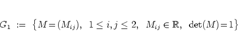 \begin{displaymath}
G_1 \; := \; % \left\{
\big\{
%
M \! = \! (M_{ij}), ...
...
\det(M) \! = \! 1
% M_{11}M_{22}-M_{21}M_{12}=1
\big\}
\end{displaymath}