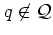 $q\not\in {\mathcal Q}$
