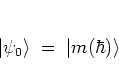\begin{displaymath}
\left\vert \psi_0 \right> \; = \; \left\vert m(\hbar) \right>
\end{displaymath}