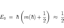 \begin{displaymath}
E_0 \; = \; \hbar\left(m(\hbar)+\frac{1}{2}\right)
\; \approx \; \frac{1}{2}
\end{displaymath}