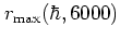 $r_{\mbox{\scriptsize max}}(\hbar,6000)$