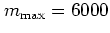 $m_{\mbox{\scriptsize max}}=6000$