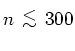 $n{ {\protect\begin{array}{c}
<\protect\\ [-0.3cm]\sim
\protect\end{array}} }300$