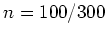 $n=100/300$